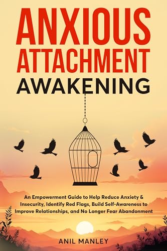 Anxious Attachment Awakening: An Empowerment Guide to Help Reduce Anxiety & Insecurity, Identify Red Flags, Build Self-Awareness to Improve Relationships, and No Longer Fear Abandonment