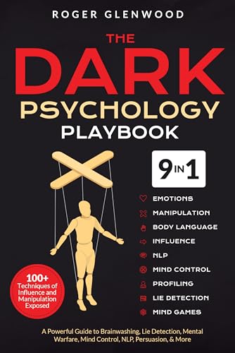 The Dark Psychology Playbook [9-in-1]: 100+ Techniques of Influence and Manipulation Exposed. A Powerful Guide to Brainwashing, Lie Detection, Mental Warfare, Mind Control, NLP, Persuasion, & More