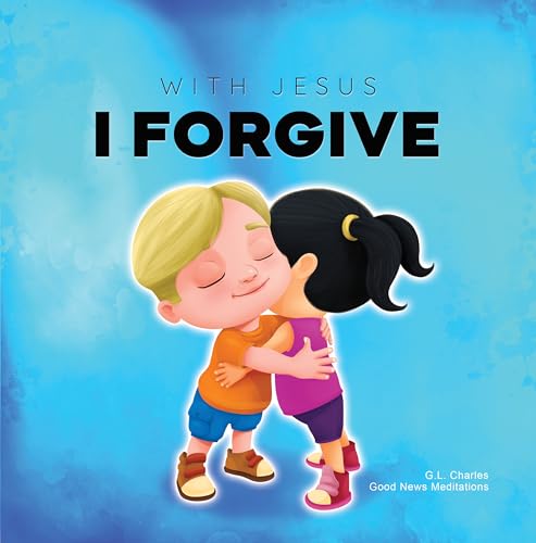 With Jesus I Forgive: A Christian children's book on forgiveness and faith, featuring Bible stories and lessons for kids in homeschool, Sunday school, ... for ages 3 to 8