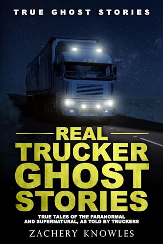 Real Trucker Ghost Stories: True Tales of the Paranormal and Supernatural, as Told by Truckers
