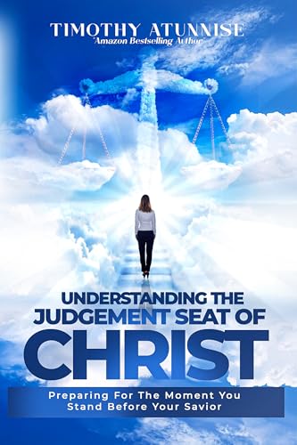 Understanding The Judgment Seat of Christ: Preparing for the Moment You ...