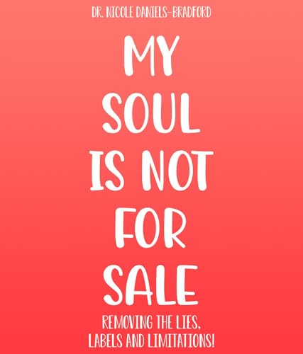 My SOUL Is Not for SALE: Removing the Lies, Labels, and Limitations!