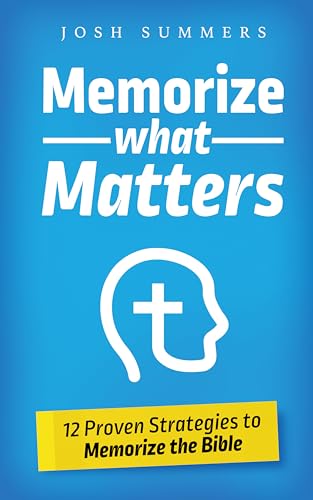 Memorize What Matters: 12 Proven Strategies to Memorize the Bible