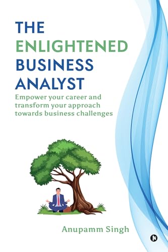 The Enlightened Business Analyst : Empower your career and transform your approach towards business challenges