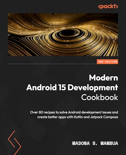 Modern Android 15 Development Cookbook: Over 80 recipes to solve ...