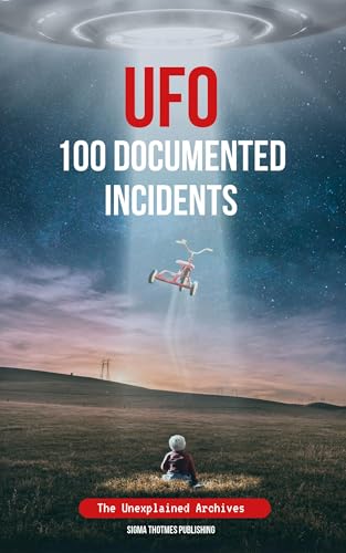 UFO 100 Documented Incidents: The Unexplained Archives