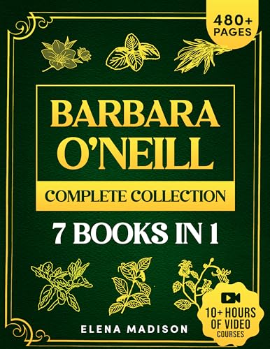 Barbara O’Neill Complete Collection: The Definitive Guide to Uncovering All the Secrets of Dr. Barbara’s Revolutionary Natural Herbal Remedies for Self Heal by Design and Lifelong Health