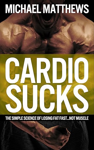 Cardio Sucks: The Simple Science of Losing Fat Fast...Not Muscle
