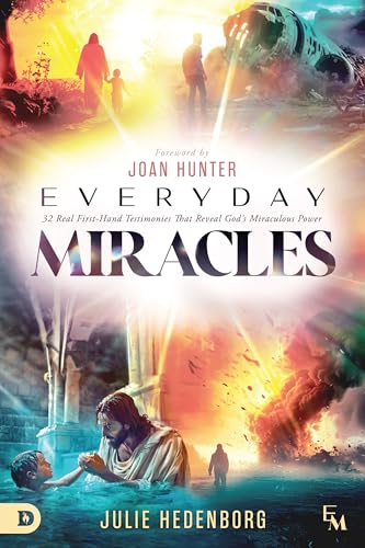 Everyday Miracles: 32 Real First-Hand Testimonies that Reveal God's Miraculous Power