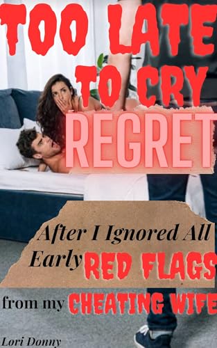 Too Late To Cry Regret After I Ignored All Early Red Flags From My Cheating Wife: