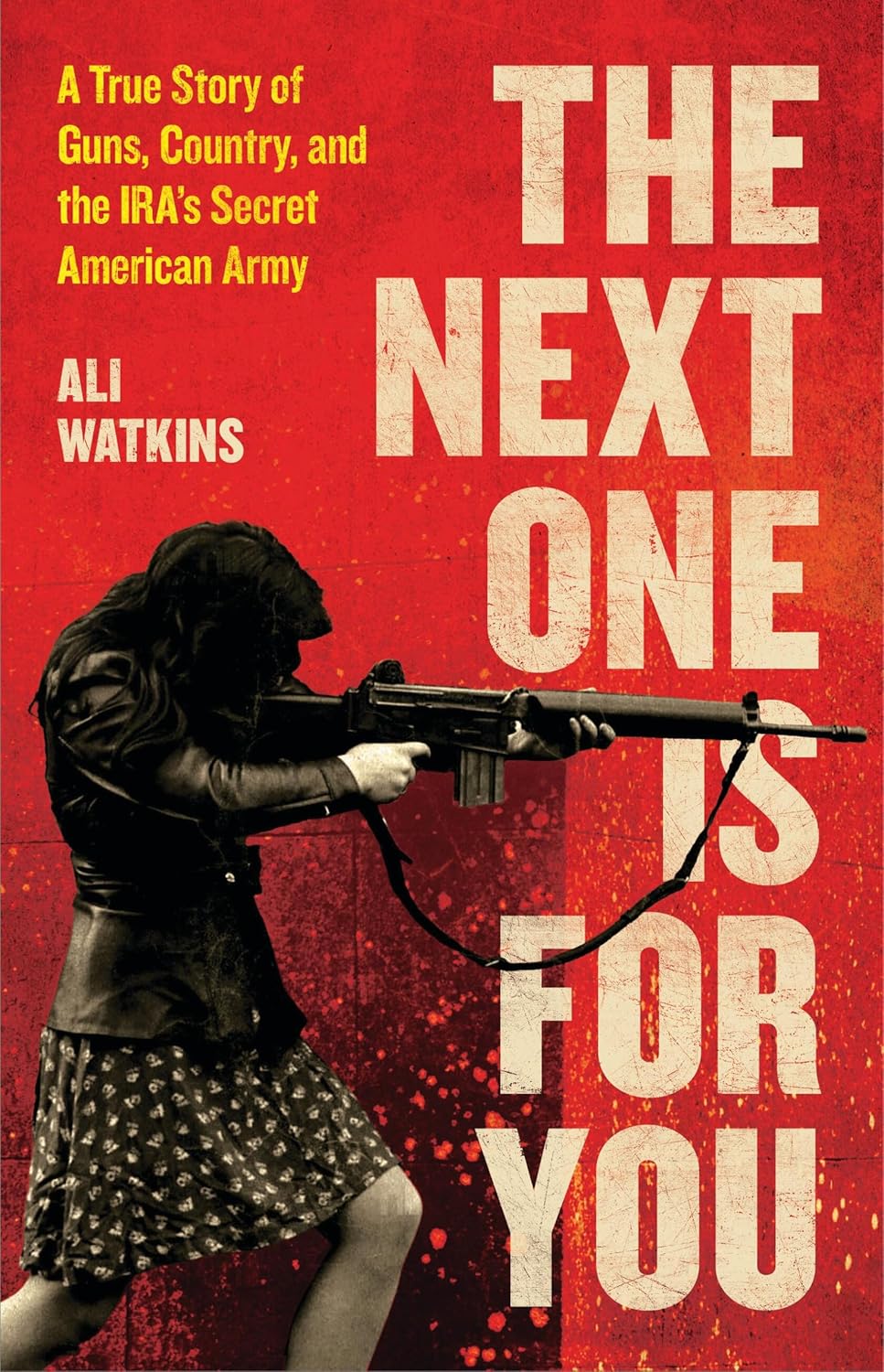 The Next One Is for You: A True Story of Guns, Country, and the IRA’s Secret American Army