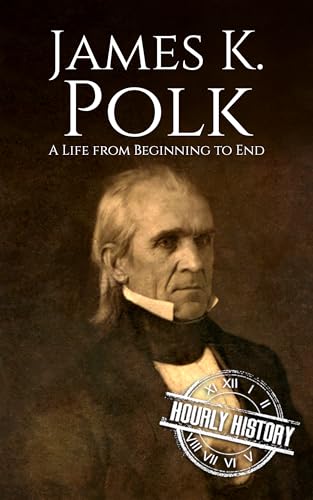 James K. Polk: A Life from Beginning to End