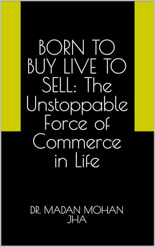 BORN TO BUY LIVE TO SELL: The Unstoppable Force of Commerce in Life