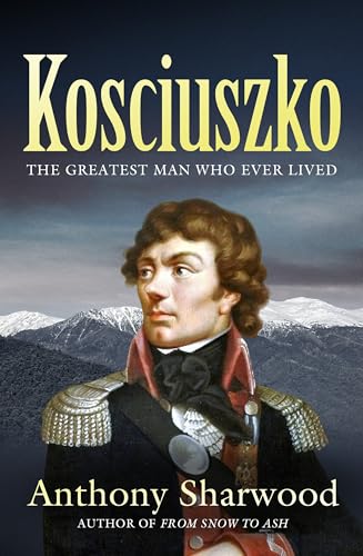 Kosciuszko: The incredible life of the man behind the mountain