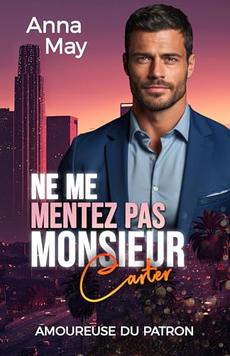 Ne me mentez pas Monsieur Carter: Amoureuse du patron (les amoureux riches t. 11)