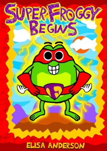 Super Froggy Begins – A Fun-Filled Early Reader Story Book for Preschool, Toddlers, Kindergarten and 1st Graders: An Interactive, Easy to Read Tale for Kids ages 6 - 8 years