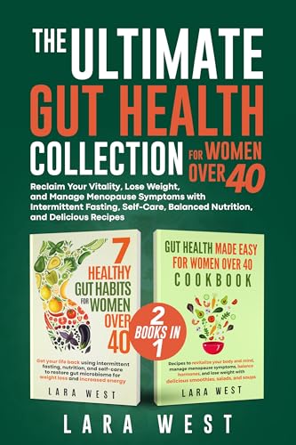 The Ultimate Gut Health Collection for Women Over 40: Reclaim Your Vitality, Lose Weight, and Manage Menopause Symptoms with Intermittent Fasting, Self-Care, Balanced Nutrition, and Delicious Recipes