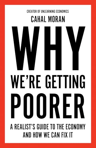 Why We’re Getting Poorer: A Realist's Guide to the Economy and How We Can Fix it