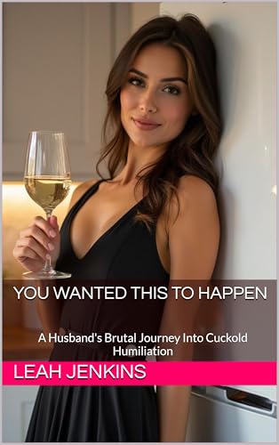 You Wanted This To Happen: A Husband's Brutal Journey Into Cuckold Humiliation