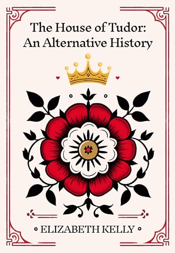 The House of Tudor: An Alternative History