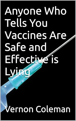 Anyone Who Tells You Vaccines Are Safe and Effective is Lying