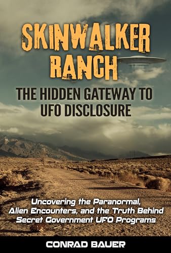 Skinwalker Ranch - The Hidden Gateway to UFO Disclosure: Uncovering the Paranormal, Alien Encounters, and the Truth Behind Secret UFO Programs