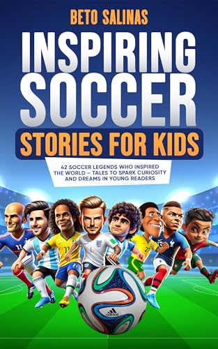 Inspiring Soccer Stories for Kids: 42 Soccer Legends Who Inspired the World – Tales to Spark Curiosity and Dreams in Young Readers