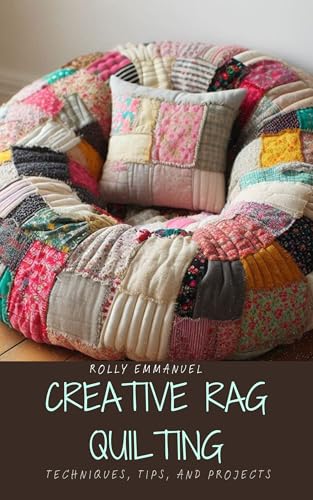 Creative Rag Creative Rag Quilting: Techniques, Tips, and Projects by Rolly Emmanuel ...