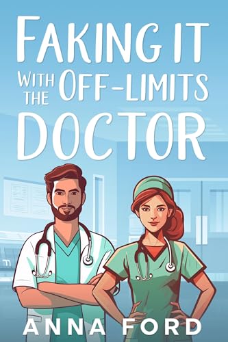 Faking It With The Off-Limit Doctor : An Enemies to lovers sweet Romance
