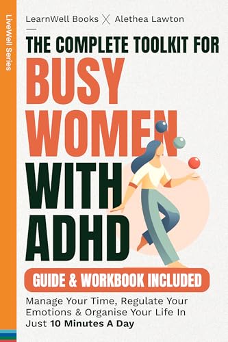 The Complete Toolkit For Busy Women With ADHD : Guide & Workbook: Manage Your Time, Regulate Your Emotions & Organise Your Life In Just 10 Minutes A Day