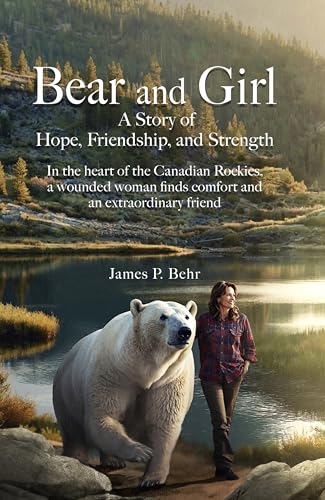 Bear and Girl: In the Heart of the Canadian Rockies, a Wounded Woman Discovers Healing, Hope, and Magic with an Extraordinary Friend