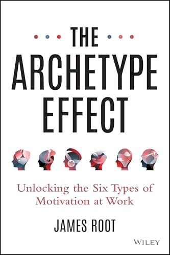 The Archetype Effect: Unlocking The Six Types of Motivation at Work