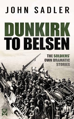 DUNKIRK TO BELSEN the soldiers’ own dramatic stories