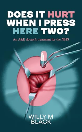 Does It Hurt When I Press Here Two?: An A&E Doctor’s treatment for the NHS