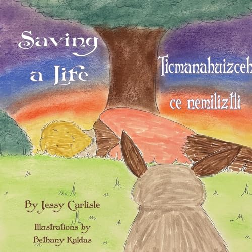 Saving a Life / Ticmanahuizceh ce nemiliztli: The Legend of Quetzalcoatl & the Rabbit / Tlapohualiztli Quetzalcoatl huan cuatochin (Bilingual Legends)