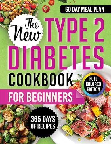 The New type 2 diabetes cookbook for beginners: Over 365 Days of Low-Glycemic, Super-Easy & Delicious Recipes to Help Manage Your Blood Sugar, Including a 60-Day Meal Plan and Vibrant Color Photos