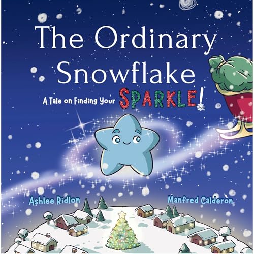 The Ordinary Snowflake: A Christmas Tale on Finding Your Sparkle!