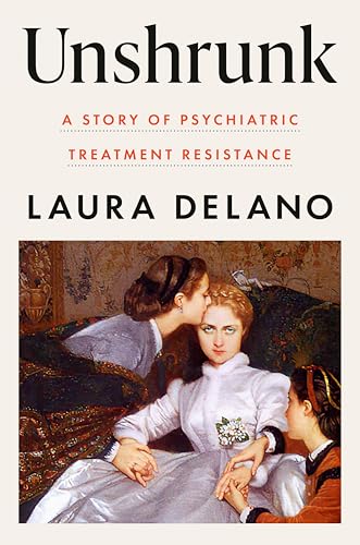 Unshrunk: A Story of Psychiatric Treatment Resistance