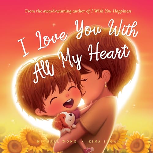 I Love You With All My Heart: Empower Your Child With Unconditional Love
