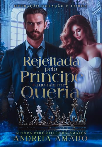 Rejeitada pelo Príncipe que não me Queria (Operação Coração e Coroa Livro 2)