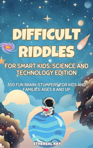 Difficult Riddles For Smart Kids: Science and Technology Edition: 350 Fun Brain-Stumpers For Kids and Families: Ages 8 and up (7-8, 9-13+)