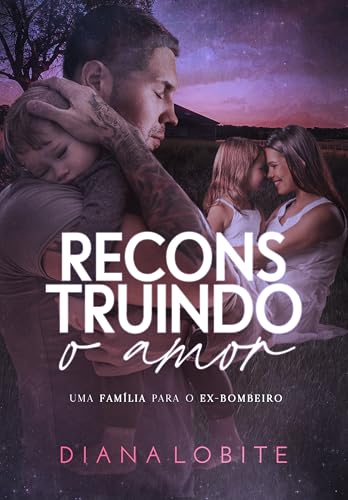 Reconstruindo O Amor: Uma Família Para O Ex-Bombeiro