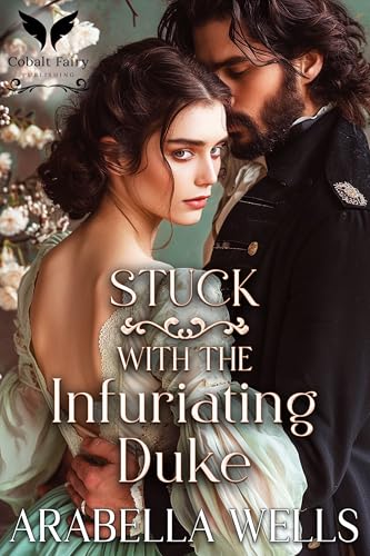 Stuck with the Infuriating Duke: A Historical Regency Romance Novel