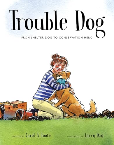 Trouble Dog: From Shelter Dog to Conservation Hero (Spectacular STEAM for Curious Readers