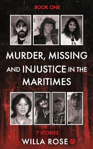 MURDER, MISSING AND INJUSTICE IN THE MARITIMES : 7 Stories