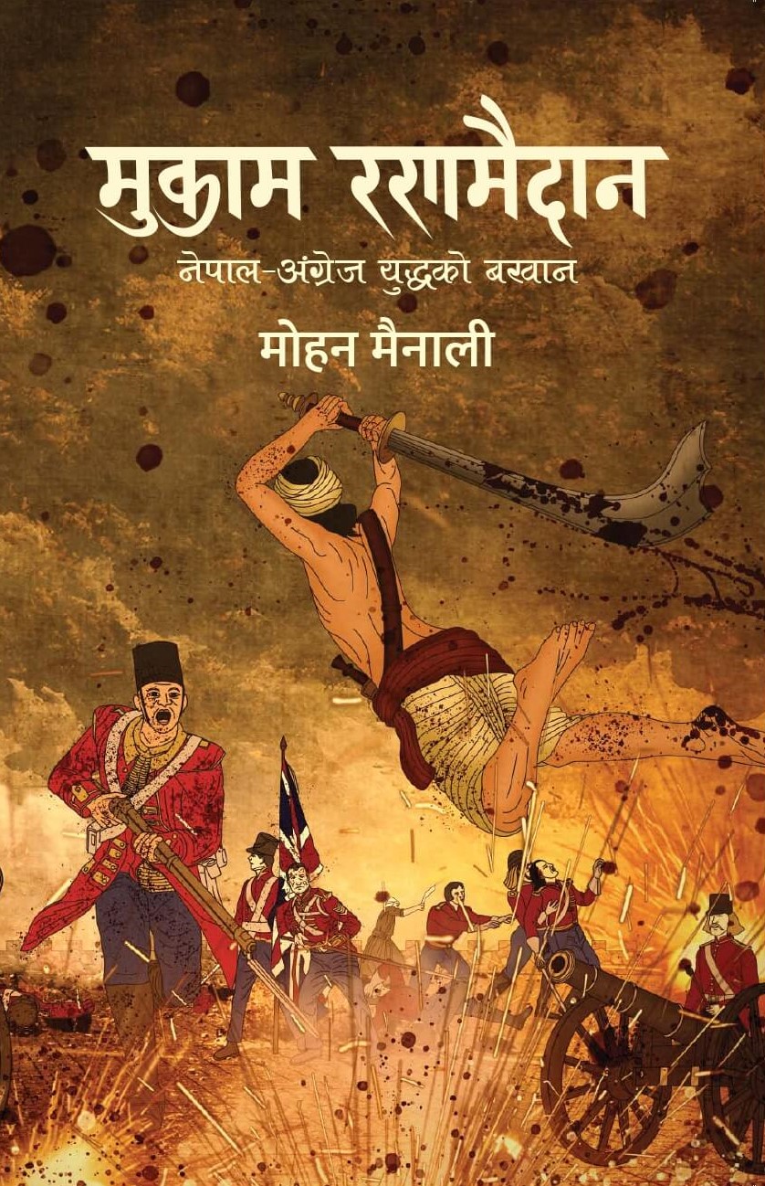 मुकाम रणमैदान: नेपाल - अंग्रेज युद्धको बखान [Mukam Ranamaidan : Nepal- Angrej Yudhhako Bakhan]