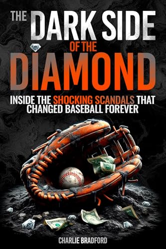 The Dark Side of the Diamond: Inside the Shocking Scandals that Changed Baseball Forever