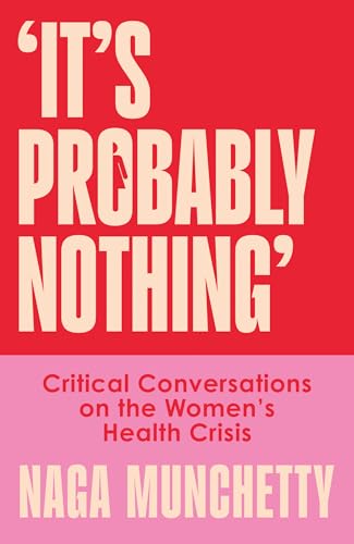 It’s Probably Nothing: Critical Conversations on the Women’s Health Crisis (and How to Thrive Despite It)