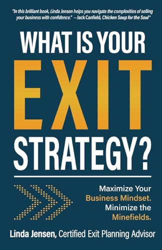 What Is Your Exit Strategy: Maximize Your Business Mindset. Minimize the Minefields