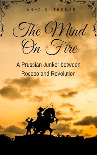 The Mind On Fire: A Prussian Junker between Rococo und Revolution